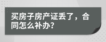 买房子房产证丢了，合同怎么补办？