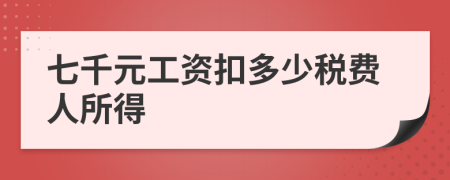 七千元工资扣多少税费人所得