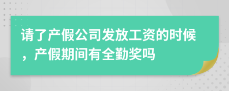 请了产假公司发放工资的时候，产假期间有全勤奖吗