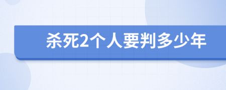 杀死2个人要判多少年