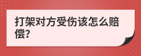 打架对方受伤该怎么赔偿？