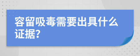 容留吸毒需要出具什么证据？