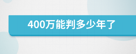 400万能判多少年了