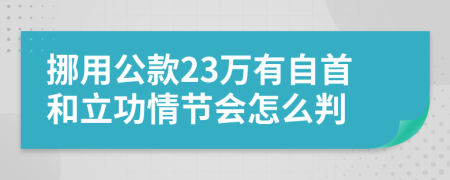 挪用公款23万有自首和立功情节会怎么判