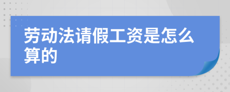 劳动法请假工资是怎么算的