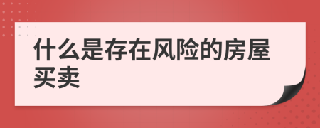 什么是存在风险的房屋买卖