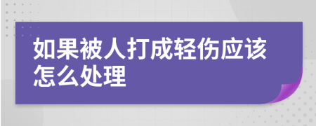 如果被人打成轻伤应该怎么处理