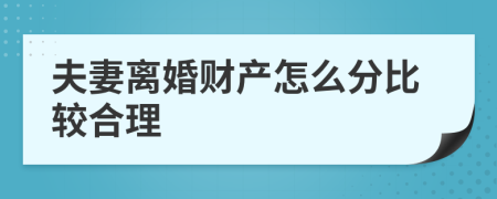 夫妻离婚财产怎么分比较合理