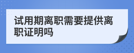 试用期离职需要提供离职证明吗