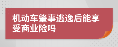 机动车肇事逃逸后能享受商业险吗