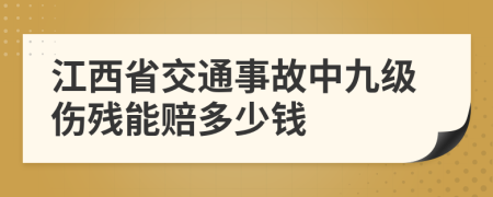 江西省交通事故中九级伤残能赔多少钱