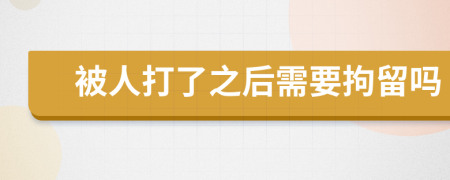 被人打了之后需要拘留吗