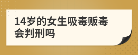 14岁的女生吸毒贩毒会判刑吗