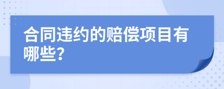 合同违约的赔偿项目有哪些？