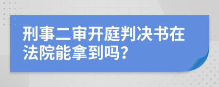 刑事二审开庭判决书在法院能拿到吗？