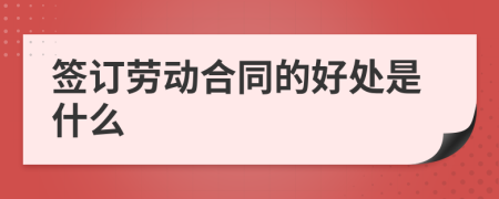 签订劳动合同的好处是什么