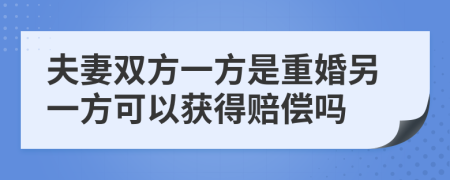 夫妻双方一方是重婚另一方可以获得赔偿吗