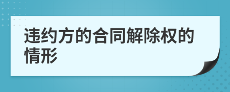 违约方的合同解除权的情形