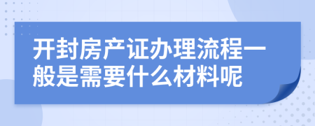 开封房产证办理流程一般是需要什么材料呢