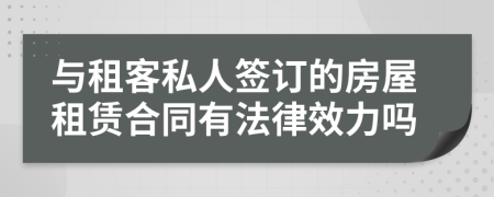 与租客私人签订的房屋租赁合同有法律效力吗