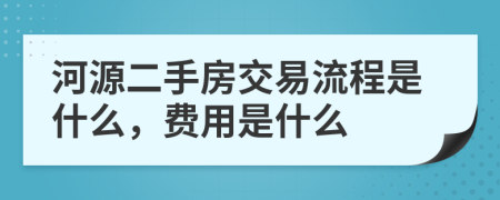 河源二手房交易流程是什么，费用是什么