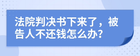 法院判决书下来了，被告人不还钱怎么办？