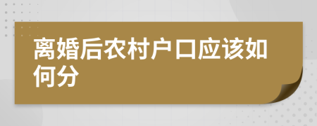 离婚后农村户口应该如何分