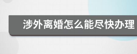 涉外离婚怎么能尽快办理