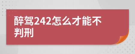 醉驾242怎么才能不判刑