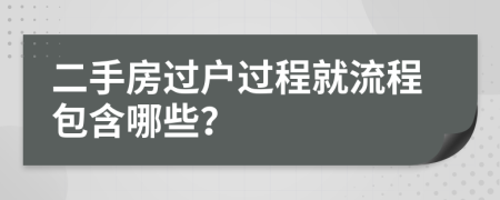 二手房过户过程就流程包含哪些？