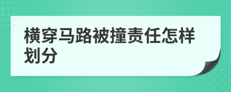 横穿马路被撞责任怎样划分