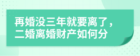 再婚没三年就要离了，二婚离婚财产如何分