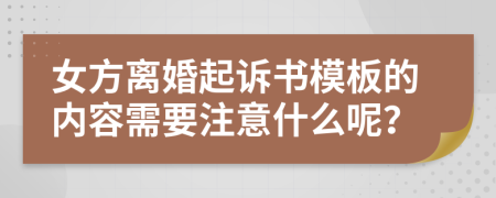 女方离婚起诉书模板的内容需要注意什么呢？