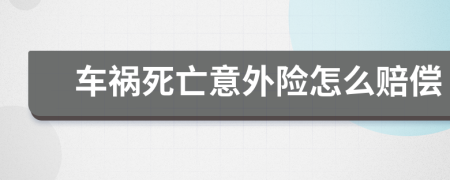 车祸死亡意外险怎么赔偿