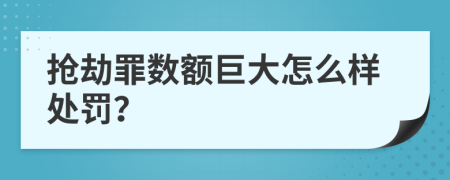 抢劫罪数额巨大怎么样处罚？