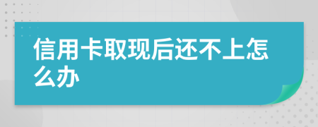 信用卡取现后还不上怎么办