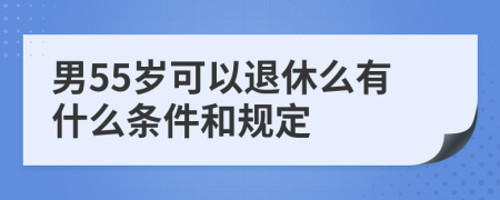 男55岁可以退休么有什么条件和规定