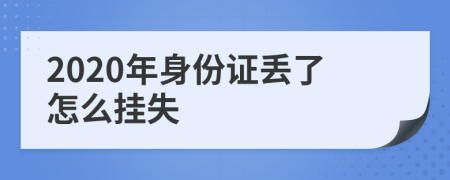 2020年身份证丢了怎么挂失