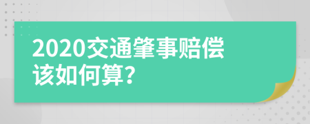 2020交通肇事赔偿该如何算？