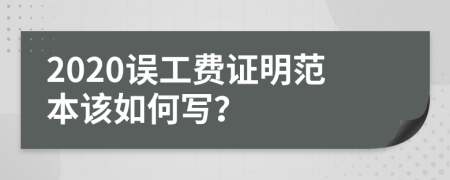 2020误工费证明范本该如何写？