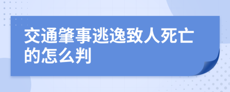 交通肇事逃逸致人死亡的怎么判