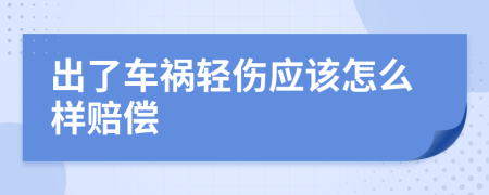 出了车祸轻伤应该怎么样赔偿