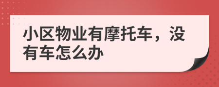 小区物业有摩托车，没有车怎么办