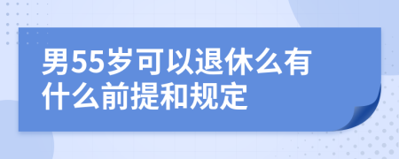 男55岁可以退休么有什么前提和规定