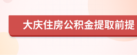 大庆住房公积金提取前提