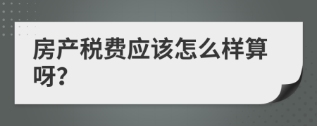 房产税费应该怎么样算呀？