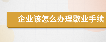 企业该怎么办理歇业手续