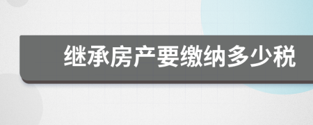 继承房产要缴纳多少税