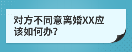 对方不同意离婚XX应该如何办？