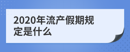 2020年流产假期规定是什么